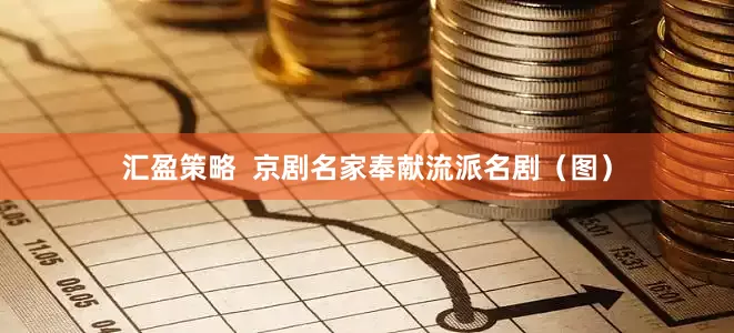 汇盈策略  京剧名家奉献流派名剧（图）